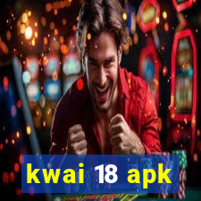 kwai 18 apk